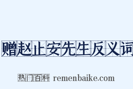 赠赵止安先生反义词是什么意思的图片